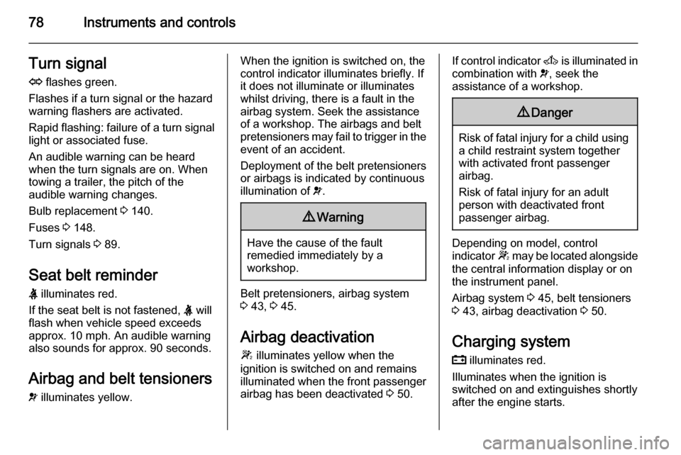 VAUXHALL MOVANO_B 2014  Owners Manual 78Instruments and controlsTurn signal
O  flashes green.
Flashes if a turn signal or the hazard
warning flashers are activated.
Rapid flashing: failure of a turn signal light or associated fuse.
An aud