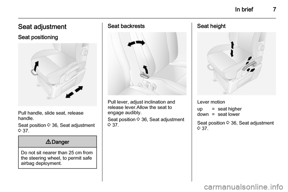 VAUXHALL MOVANO_B 2014  Owners Manual In brief7Seat adjustmentSeat positioning
Pull handle, slide seat, release
handle.
Seat position  3 36, Seat adjustment
3  37.
9 Danger
Do not sit nearer than 25 cm from
the steering wheel, to permit s