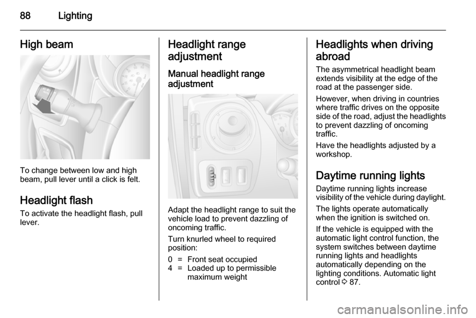 VAUXHALL MOVANO_B 2014 Manual Online 88LightingHigh beam
To change between low and high
beam, pull lever until a click is felt.
Headlight flash To activate the headlight flash, pull
lever.
Headlight range
adjustment
Manual headlight rang VAUXHALL MOVANO_B 2014 Manual Online 88LightingHigh beam
To change between low and high
beam, pull lever until a click is felt.
Headlight flash To activate the headlight flash, pull
lever.
Headlight range
adjustment
Manual headlight rang