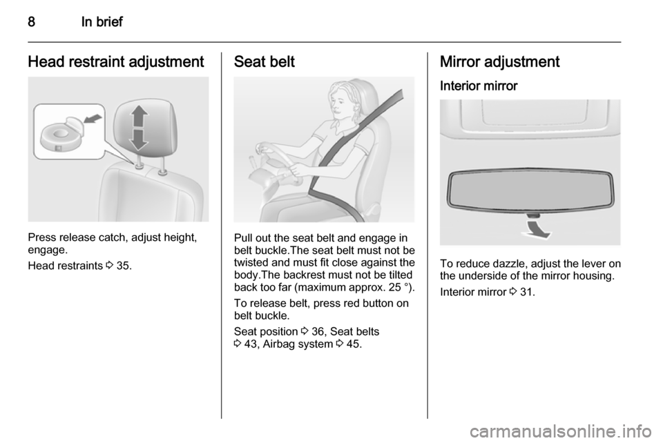 VAUXHALL MOVANO_B 2014  Owners Manual 8In briefHead restraint adjustment
Press release catch, adjust height,
engage.
Head restraints  3 35.
Seat belt
Pull out the seat belt and engage in
belt buckle.The seat belt must not be twisted and m