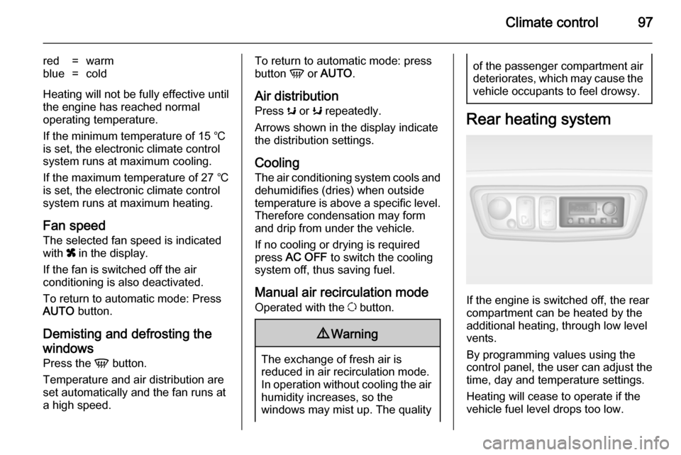 VAUXHALL MOVANO_B 2014 Owners Manual Climate control97
red=warmblue=cold
Heating will not be fully effective until
the engine has reached normal
operating temperature.
If the minimum temperature of 15 ℃
is set, the electronic climate c VAUXHALL MOVANO_B 2014 Owners Manual Climate control97
red=warmblue=cold
Heating will not be fully effective until
the engine has reached normal
operating temperature.
If the minimum temperature of 15 ℃
is set, the electronic climate c