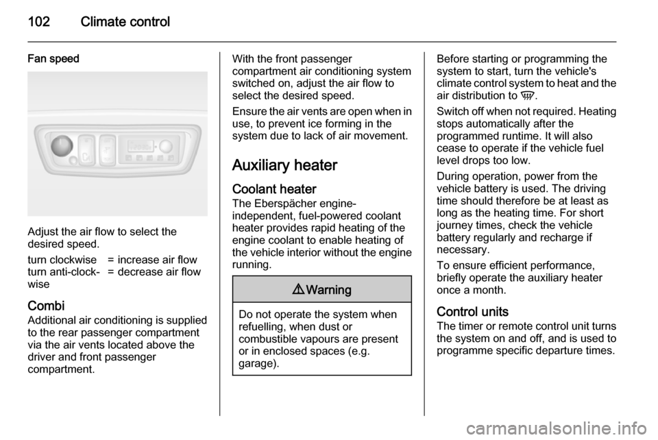 VAUXHALL MOVANO_B 2015  Owners Manual 102Climate control
Fan speed
Adjust the air flow to select the
desired speed.
turn clockwise=increase air flowturn anti-clock‐
wise=decrease air flow
Combi
Additional air conditioning is supplied to