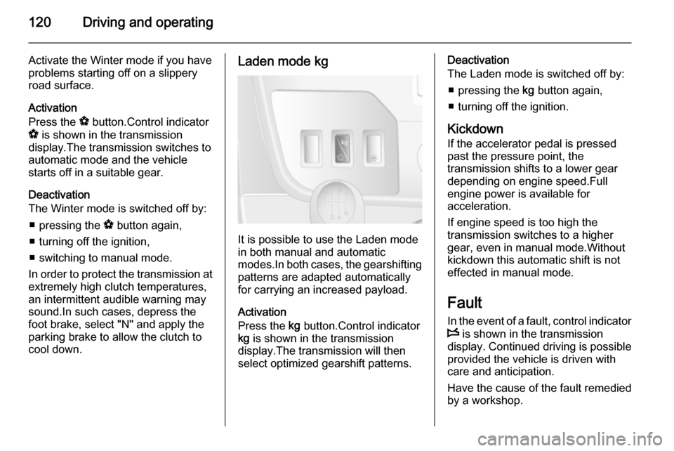 VAUXHALL MOVANO_B 2015  Owners Manual 120Driving and operating
Activate the Winter mode if you have
problems starting off on a slippery
road surface.
Activation
Press the  V button.Control indicator
V  is shown in the transmission
display