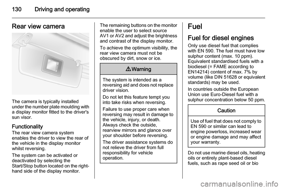VAUXHALL MOVANO_B 2015  Owners Manual 130Driving and operatingRear view camera
The camera is typically installed
under the number plate moulding with a display monitor fitted to the drivers
sun visor.
Functionality
The rear view camera s