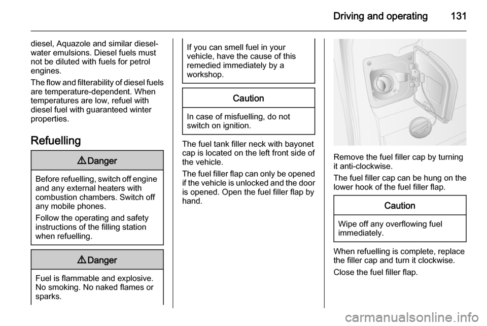 VAUXHALL MOVANO_B 2015  Owners Manual Driving and operating131
diesel, Aquazole and similar diesel-
water emulsions. Diesel fuels must not be diluted with fuels for petrol
engines.
The flow and filterability of diesel fuels are temperatur