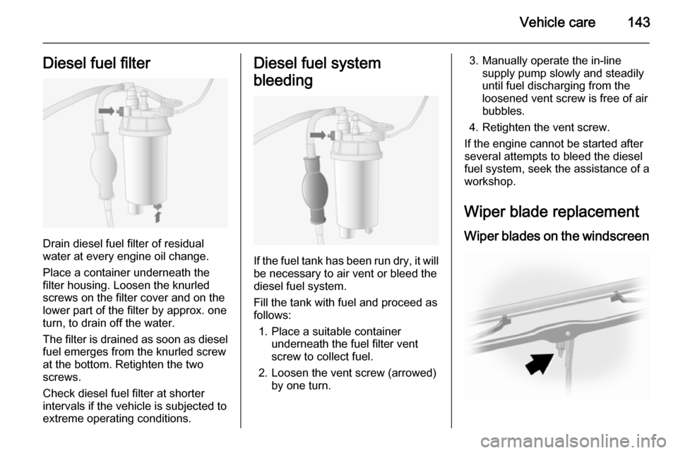 VAUXHALL MOVANO_B 2015  Owners Manual Vehicle care143Diesel fuel filter
Drain diesel fuel filter of residual
water at every engine oil change.
Place a container underneath the
filter housing. Loosen the knurled
screws on the filter cover 