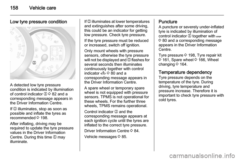 VAUXHALL MOVANO_B 2015  Owners Manual 158Vehicle care
Low tyre pressure condition
A detected low tyre pressure
condition is indicated by illumination
of control indicator  w 3  82 and a
corresponding message appears in
the Driver Informat
