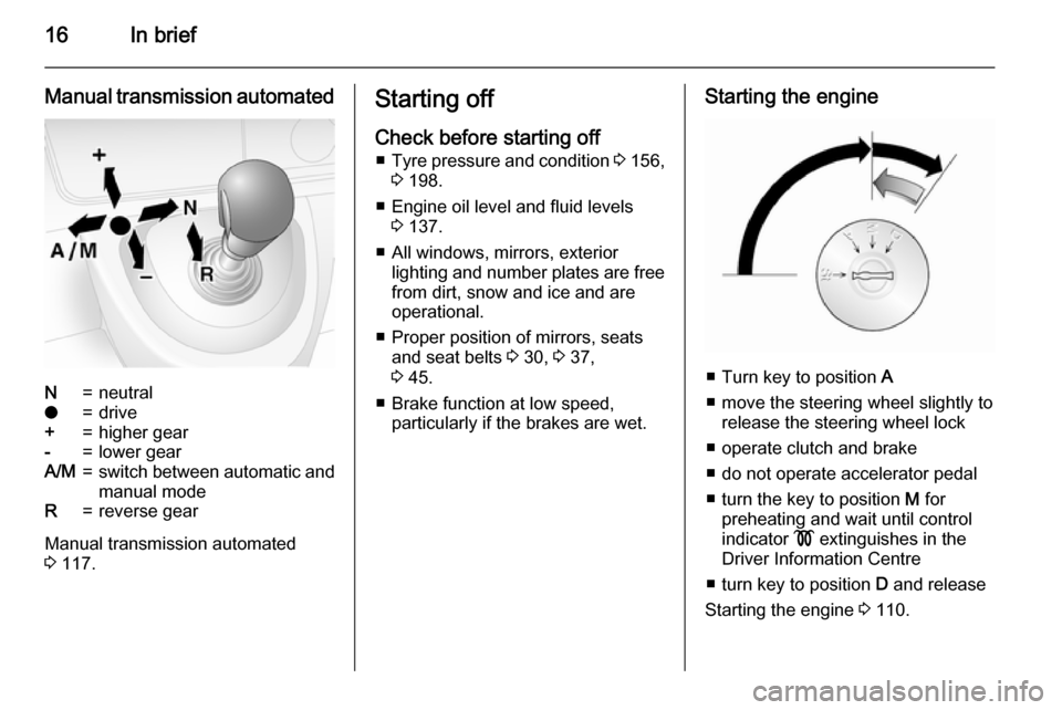 VAUXHALL MOVANO_B 2015  Owners Manual 16In brief
Manual transmission automatedN=neutralo=drive+=higher gear-=lower gearA/M=switch between automatic and
manual modeR=reverse gear
Manual transmission automated
3  117.
Starting off
Check bef