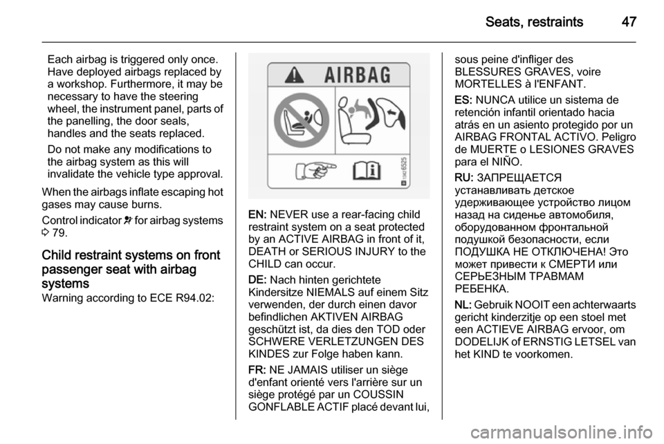 VAUXHALL MOVANO_B 2015 Service Manual Seats, restraints47
Each airbag is triggered only once.
Have deployed airbags replaced by
a workshop. Furthermore, it may be
necessary to have the steering
wheel, the instrument panel, parts of
the pa VAUXHALL MOVANO_B 2015 Service Manual Seats, restraints47
Each airbag is triggered only once.
Have deployed airbags replaced by
a workshop. Furthermore, it may be
necessary to have the steering
wheel, the instrument panel, parts of
the pa