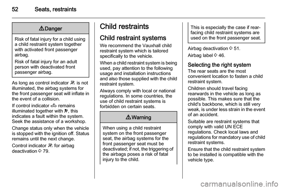 VAUXHALL MOVANO_B 2015  Owners Manual 52Seats, restraints9Danger
Risk of fatal injury for a child using
a child restraint system together
with activated front passenger
airbag.
Risk of fatal injury for an adult
person with deactivated fro