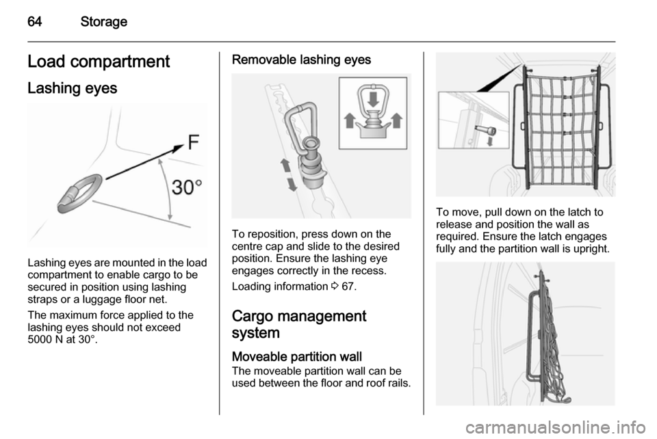 VAUXHALL MOVANO_B 2015 Repair Manual 64StorageLoad compartmentLashing eyes
Lashing eyes are mounted in the load
compartment to enable cargo to be secured in position using lashing
straps or a luggage floor net.
The maximum force applied VAUXHALL MOVANO_B 2015 Repair Manual 64StorageLoad compartmentLashing eyes
Lashing eyes are mounted in the load
compartment to enable cargo to be secured in position using lashing
straps or a luggage floor net.
The maximum force applied