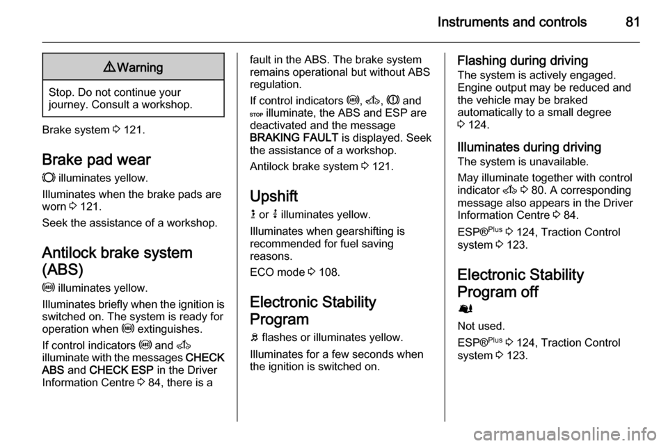 VAUXHALL MOVANO_B 2015 Manual Online Instruments and controls819Warning
Stop. Do not continue your
journey. Consult a workshop.
Brake system 3 121.
Brake pad wear
F illuminates yellow.
Illuminates when the brake pads are
worn 3 121.
S VAUXHALL MOVANO_B 2015 Manual Online Instruments and controls819Warning
Stop. Do not continue your
journey. Consult a workshop.
Brake system 3 121.
Brake pad wear
F illuminates yellow.
Illuminates when the brake pads are
worn 3 121.
S