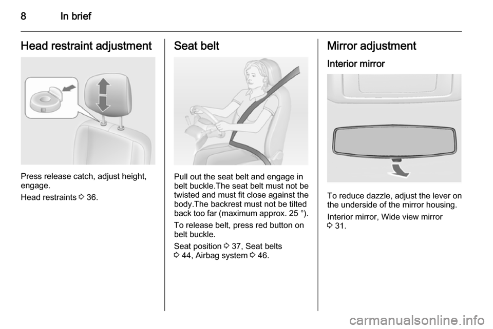 VAUXHALL MOVANO_B 2015  Owners Manual 8In briefHead restraint adjustment
Press release catch, adjust height,
engage.
Head restraints  3 36.
Seat belt
Pull out the seat belt and engage in
belt buckle.The seat belt must not be twisted and m