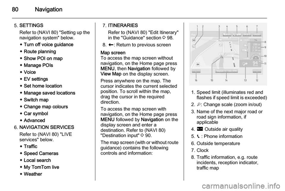 VAUXHALL MOVANO_B 2015.5 Infotainment system 80Navigation
5.SETTINGS
Refer to (NAVI 80) "Setting up the
navigation system" below.
◆ Turn off voice guidance
◆ Route planning
◆ Show POI on map
◆ Manage POIs
◆ Voice
◆ EV settings
◆ Se VAUXHALL MOVANO_B 2015.5 Infotainment system 80Navigation
5.SETTINGS
Refer to (NAVI 80) "Setting up the
navigation system" below.
◆ Turn off voice guidance
◆ Route planning
◆ Show POI on map
◆ Manage POIs
◆ Voice
◆ EV settings
◆ Se