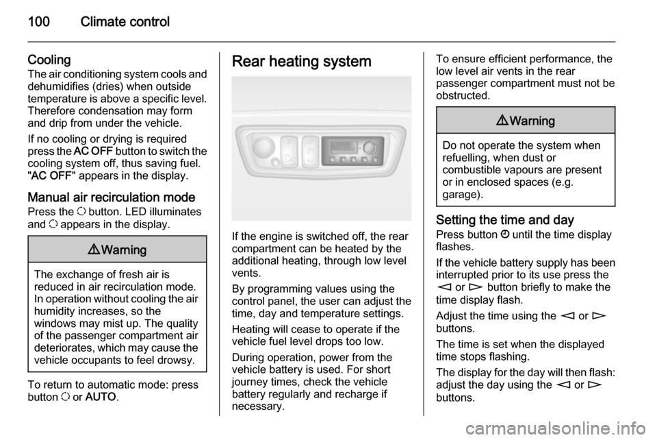VAUXHALL MOVANO_B 2015.5  Owners Manual 100Climate control
CoolingThe air conditioning system cools and
dehumidifies (dries) when outside
temperature is above a specific level.
Therefore condensation may form
and drip from under the vehicle