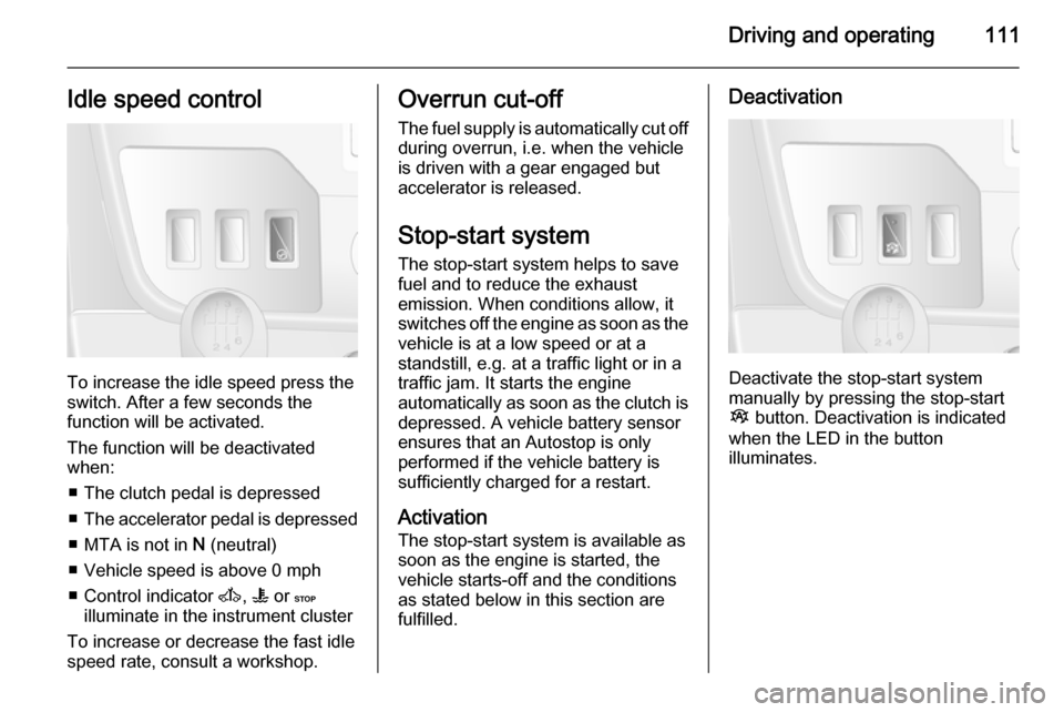 VAUXHALL MOVANO_B 2015.5 Owners Manual Driving and operating111Idle speed control
To increase the idle speed press the
switch. After a few seconds the
function will be activated.
The function will be deactivated
when:
■ The clutch pedal VAUXHALL MOVANO_B 2015.5 Owners Manual Driving and operating111Idle speed control
To increase the idle speed press the
switch. After a few seconds the
function will be activated.
The function will be deactivated
when:
■ The clutch pedal