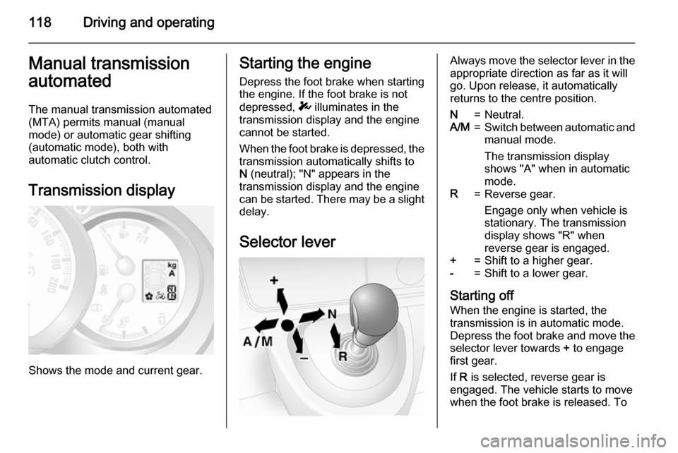 VAUXHALL MOVANO_B 2015.5  Owners Manual 118Driving and operatingManual transmission
automated
The manual transmission automated (MTA) permits manual (manual
mode) or automatic gear shifting
(automatic mode), both with
automatic clutch contr