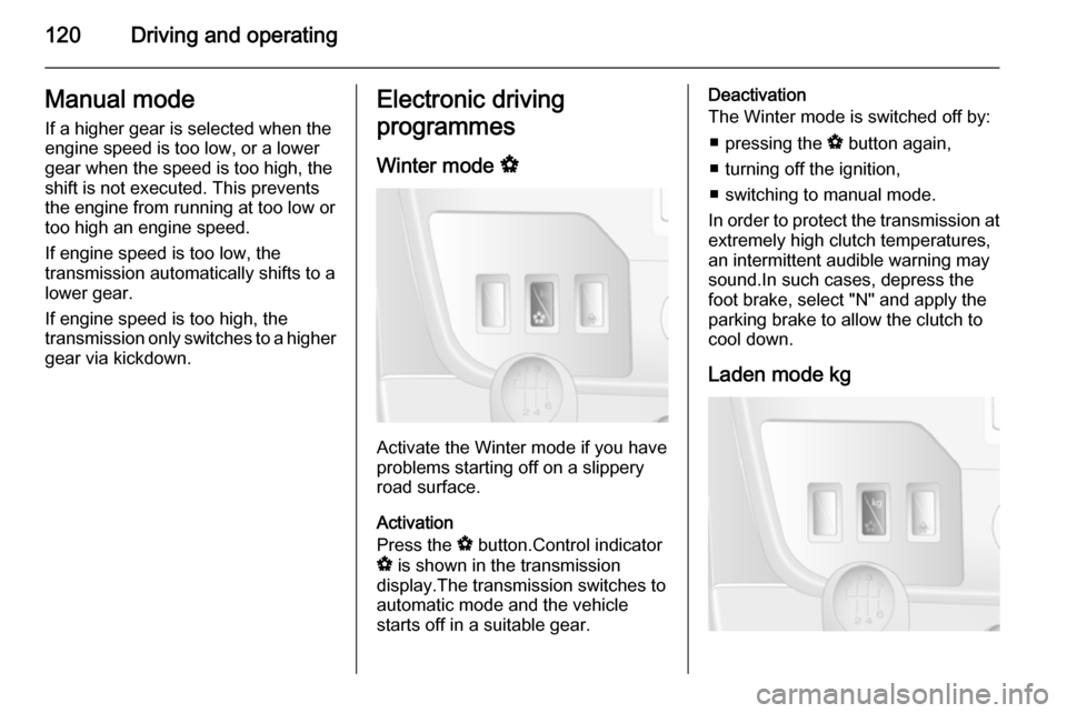 VAUXHALL MOVANO_B 2015.5  Owners Manual 120Driving and operatingManual modeIf a higher gear is selected when the
engine speed is too low, or a lower
gear when the speed is too high, the
shift is not executed. This prevents
the engine from r