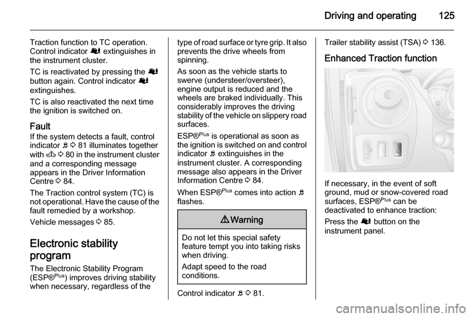 VAUXHALL MOVANO_B 2015.5  Owners Manual Driving and operating125
Traction function to TC operation.
Control indicator  Ø extinguishes in
the instrument cluster.
TC is reactivated by pressing the  Ø
button again. Control indicator  Ø
exti