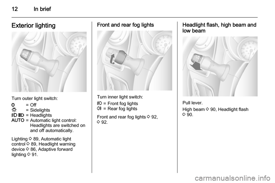 VAUXHALL MOVANO_B 2015.5  Owners Manual 12In briefExterior lighting
Turn outer light switch:
7=Off0=Sidelights9 P=HeadlightsAUTO=Automatic light control:
Headlights are switched on
and off automatically.
Lighting  3 89, Automatic light
cont