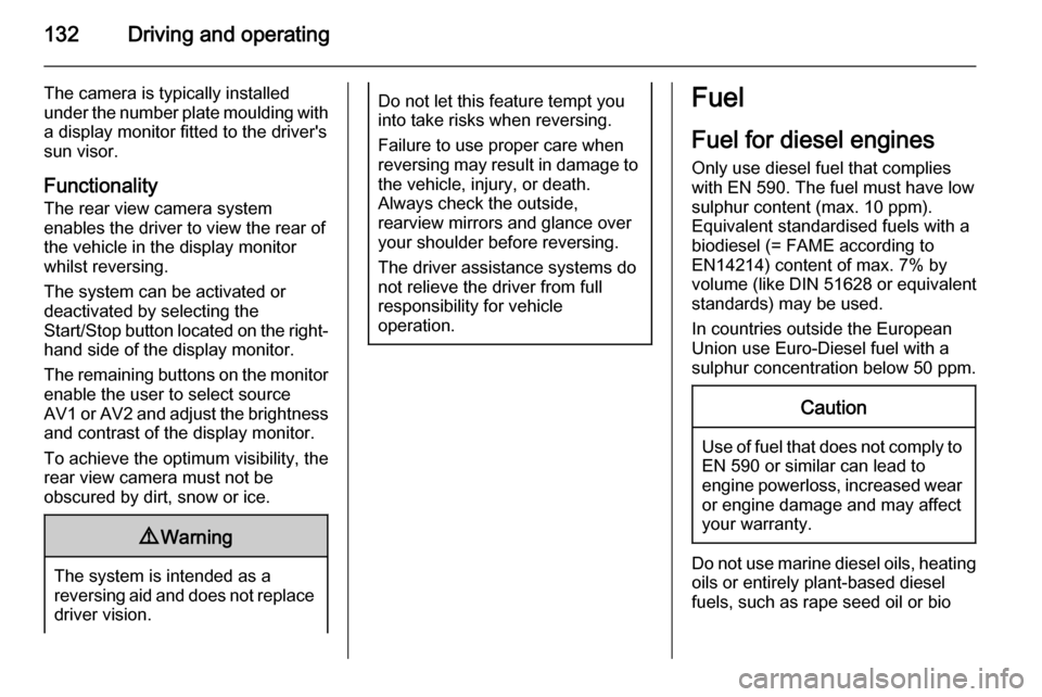 VAUXHALL MOVANO_B 2015.5  Owners Manual 132Driving and operating
The camera is typically installed
under the number plate moulding with a display monitor fitted to the drivers
sun visor.
Functionality
The rear view camera system
enables th