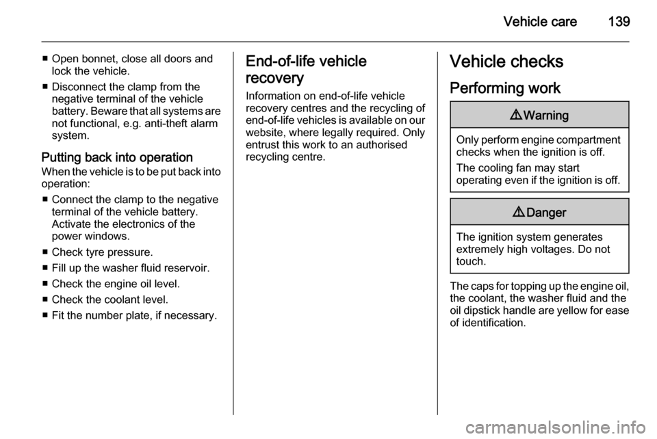 VAUXHALL MOVANO_B 2015.5  Owners Manual Vehicle care139
■ Open bonnet, close all doors andlock the vehicle.
■ Disconnect the clamp from the negative terminal of the vehicle
battery. Beware that all systems are
not functional, e.g. anti-