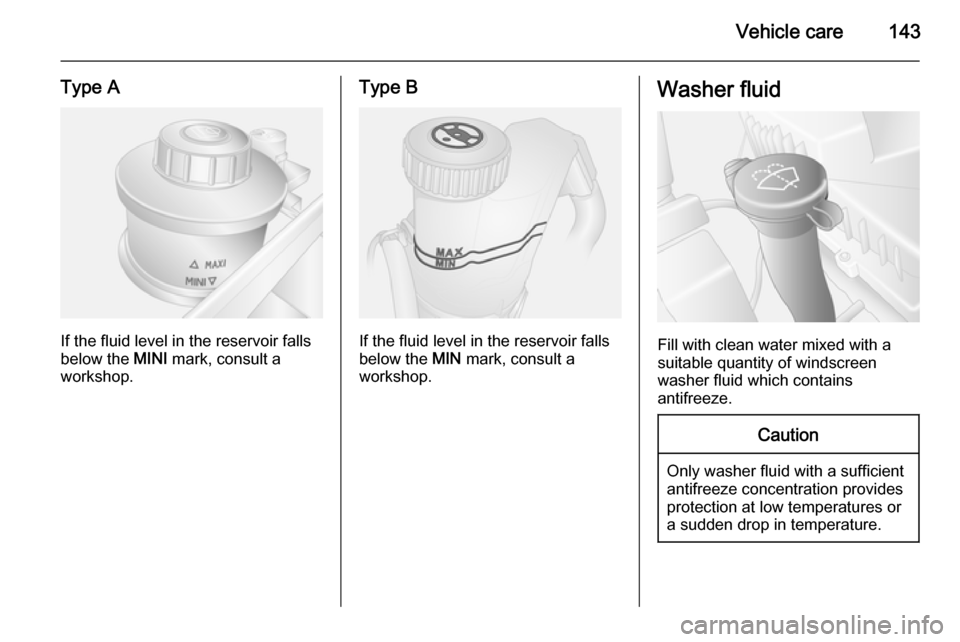 VAUXHALL MOVANO_B 2015.5 Owners Manual Vehicle care143
Type A
If the fluid level in the reservoir falls
below the MINI mark, consult a
workshop.
Type B
If the fluid level in the reservoir falls
below the MIN mark, consult a
workshop.
Was VAUXHALL MOVANO_B 2015.5 Owners Manual Vehicle care143
Type A
If the fluid level in the reservoir falls
below the MINI mark, consult a
workshop.
Type B
If the fluid level in the reservoir falls
below the MIN mark, consult a
workshop.
Was