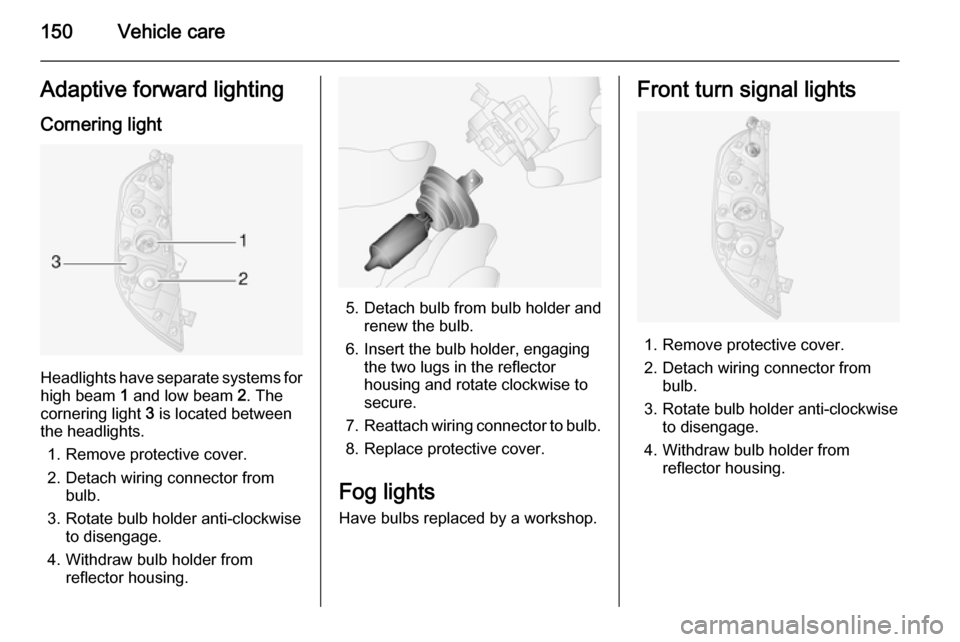 VAUXHALL MOVANO_B 2015.5  Owners Manual 150Vehicle careAdaptive forward lightingCornering light
Headlights have separate systems forhigh beam  1 and low beam  2. The
cornering light  3 is located between
the headlights.
1. Remove protective