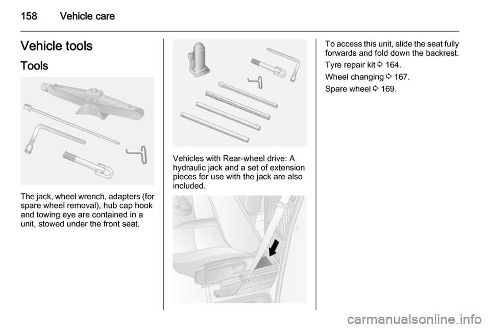 VAUXHALL MOVANO_B 2015.5 Owners Manual 158Vehicle careVehicle toolsTools
The jack, wheel wrench, adapters (for
spare wheel removal), hub cap hook
and towing eye are contained in a
unit, stowed under the front seat.
Vehicles with Rear-wheel VAUXHALL MOVANO_B 2015.5 Owners Manual 158Vehicle careVehicle toolsTools
The jack, wheel wrench, adapters (for
spare wheel removal), hub cap hook
and towing eye are contained in a
unit, stowed under the front seat.
Vehicles with Rear-wheel