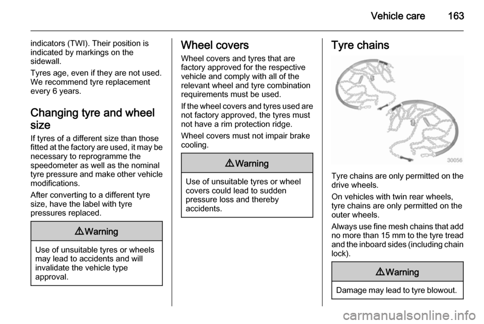 VAUXHALL MOVANO_B 2015.5 Owners Guide Vehicle care163
indicators (TWI). Their position is
indicated by markings on the
sidewall.
Tyres age, even if they are not used.
We recommend tyre replacement
every 6 years.
Changing tyre and wheel
si