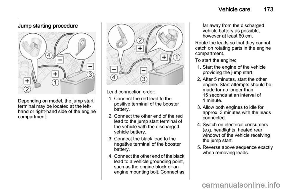 VAUXHALL MOVANO_B 2015.5 Owners Manual Vehicle care173
Jump starting procedure
Depending on model, the jump start
terminal may be located at the left-
hand or right-hand side of the engine
compartment.
Lead connection order:
1. Connect the VAUXHALL MOVANO_B 2015.5 Owners Manual Vehicle care173
Jump starting procedure
Depending on model, the jump start
terminal may be located at the left-
hand or right-hand side of the engine
compartment.
Lead connection order:
1. Connect the