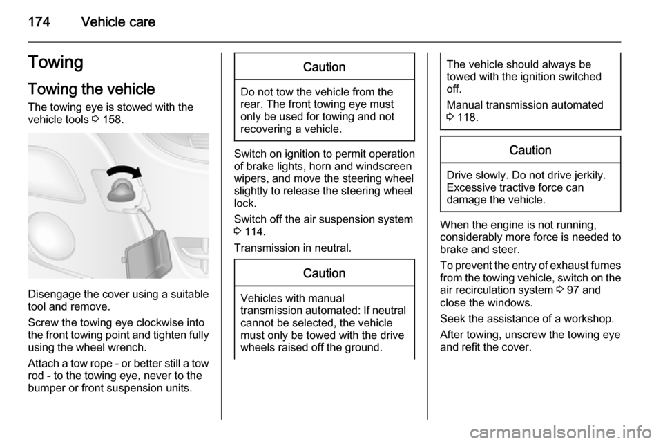 VAUXHALL MOVANO_B 2015.5 Owners Manual 174Vehicle careTowing
Towing the vehicle The towing eye is stowed with the
vehicle tools 3 158.
Disengage the cover using a suitable
tool and remove.
Screw the towing eye clockwise into
the front tow VAUXHALL MOVANO_B 2015.5 Owners Manual 174Vehicle careTowing
Towing the vehicle The towing eye is stowed with the
vehicle tools 3 158.
Disengage the cover using a suitable
tool and remove.
Screw the towing eye clockwise into
the front tow