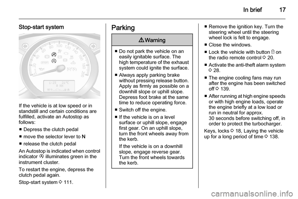 VAUXHALL MOVANO_B 2015.5 User Guide In brief17
Stop-start system
If the vehicle is at low speed or in
standstill and certain conditions are
fulfilled, activate an Autostop as
follows:
■ Depress the clutch pedal
■ move the selector l