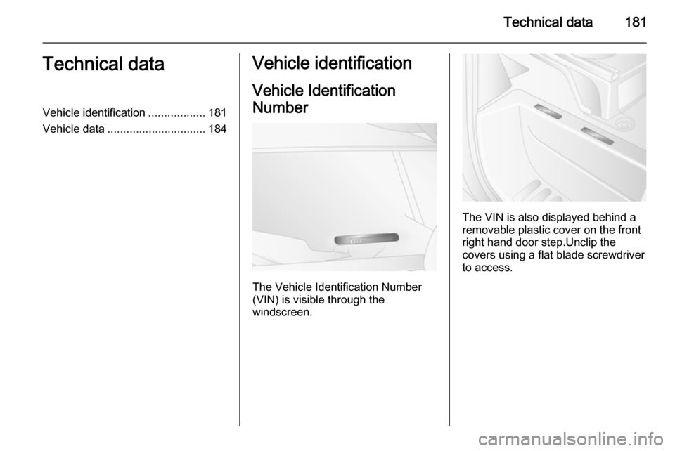 VAUXHALL MOVANO_B 2015.5 Owners Manual Technical data181Technical dataVehicle identification..................181
Vehicle data ............................... 184Vehicle identification
Vehicle Identification
Number
The Vehicle Identificati VAUXHALL MOVANO_B 2015.5 Owners Manual Technical data181Technical dataVehicle identification..................181
Vehicle data ............................... 184Vehicle identification
Vehicle Identification
Number
The Vehicle Identificati