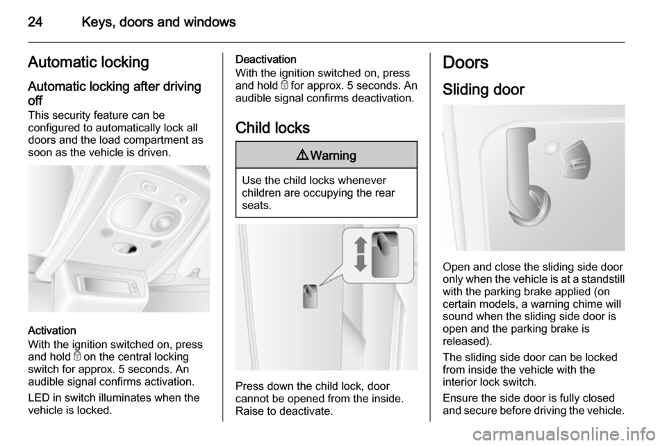 VAUXHALL MOVANO_B 2015.5 Owners Guide 24Keys, doors and windowsAutomatic locking
Automatic locking after driving
off This security feature can be
configured to automatically lock all
doors and the load compartment as
soon as the vehicle i
