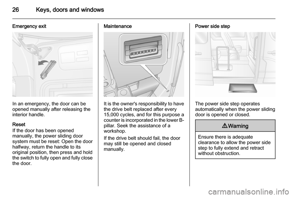 VAUXHALL MOVANO_B 2015.5  Owners Manual 26Keys, doors and windows
Emergency exit
In an emergency, the door can be
opened manually after releasing the
interior handle.
Reset
If the door has been opened
manually, the power sliding door
system