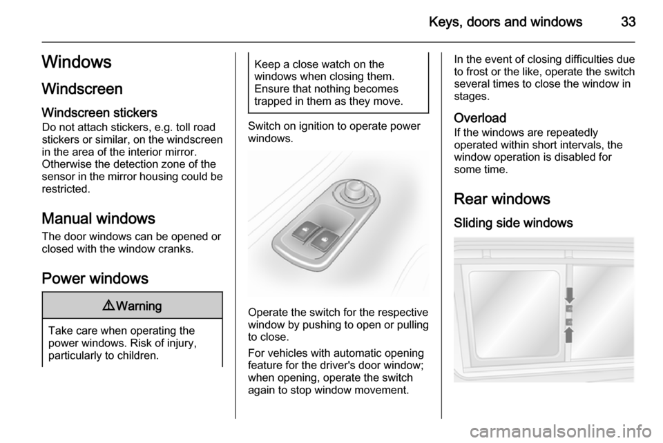 VAUXHALL MOVANO_B 2015.5 Owners Manual Keys, doors and windows33Windows
Windscreen
Windscreen stickers Do not attach stickers, e.g. toll road
stickers or similar, on the windscreen
in the area of the interior mirror.
Otherwise the detectio VAUXHALL MOVANO_B 2015.5 Owners Manual Keys, doors and windows33Windows
Windscreen
Windscreen stickers Do not attach stickers, e.g. toll road
stickers or similar, on the windscreen
in the area of the interior mirror.
Otherwise the detectio