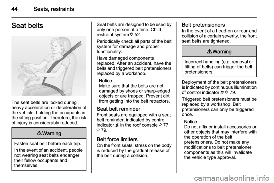 VAUXHALL MOVANO_B 2015.5  Owners Manual 44Seats, restraintsSeat belts
The seat belts are locked during
heavy acceleration or deceleration of
the vehicle, holding the occupants in
the sitting position. Therefore, the risk of injury is consid