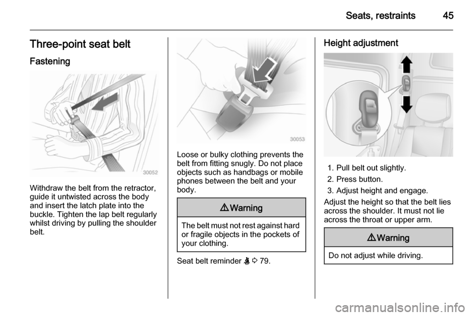 VAUXHALL MOVANO_B 2015.5  Owners Manual Seats, restraints45Three-point seat belt
Fastening
Withdraw the belt from the retractor,
guide it untwisted across the body
and insert the latch plate into the
buckle. Tighten the lap belt regularly
w