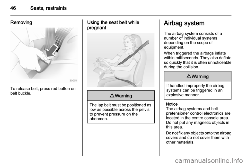 VAUXHALL MOVANO_B 2015.5  Owners Manual 46Seats, restraints
Removing
To release belt, press red button on
belt buckle.
Using the seat belt while
pregnant9 Warning
The lap belt must be positioned as
low as possible across the pelvis
to preve