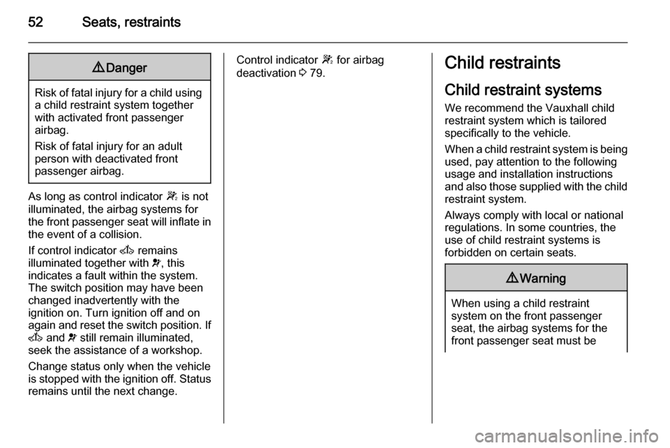 VAUXHALL MOVANO_B 2015.5 Workshop Manual 52Seats, restraints9Danger
Risk of fatal injury for a child using
a child restraint system together
with activated front passenger
airbag.
Risk of fatal injury for an adult
person with deactivated fro