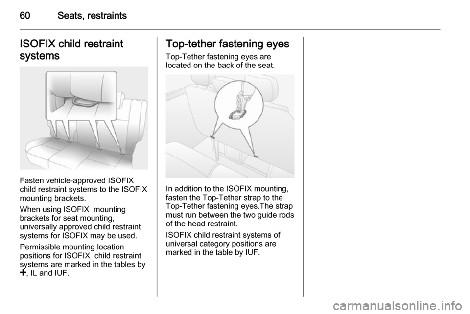 VAUXHALL MOVANO_B 2015.5 Repair Manual 60Seats, restraintsISOFIX child restraint
systems
Fasten vehicle-approved ISOFIX
child restraint systems to the ISOFIX
mounting brackets.
When using ISOFIX  mounting
brackets for seat mounting,
univer