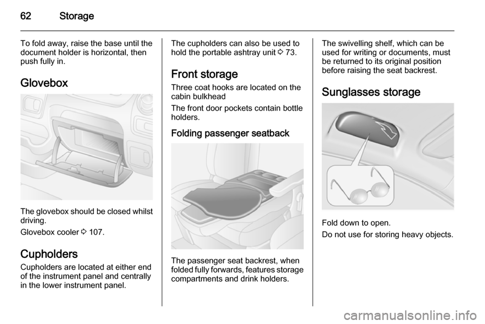 VAUXHALL MOVANO_B 2015.5 Repair Manual 62Storage
To fold away, raise the base until thedocument holder is horizontal, then
push fully in.
Glovebox
The glovebox should be closed whilst driving.
Glovebox cooler  3 107.
Cupholders
Cupholders 
