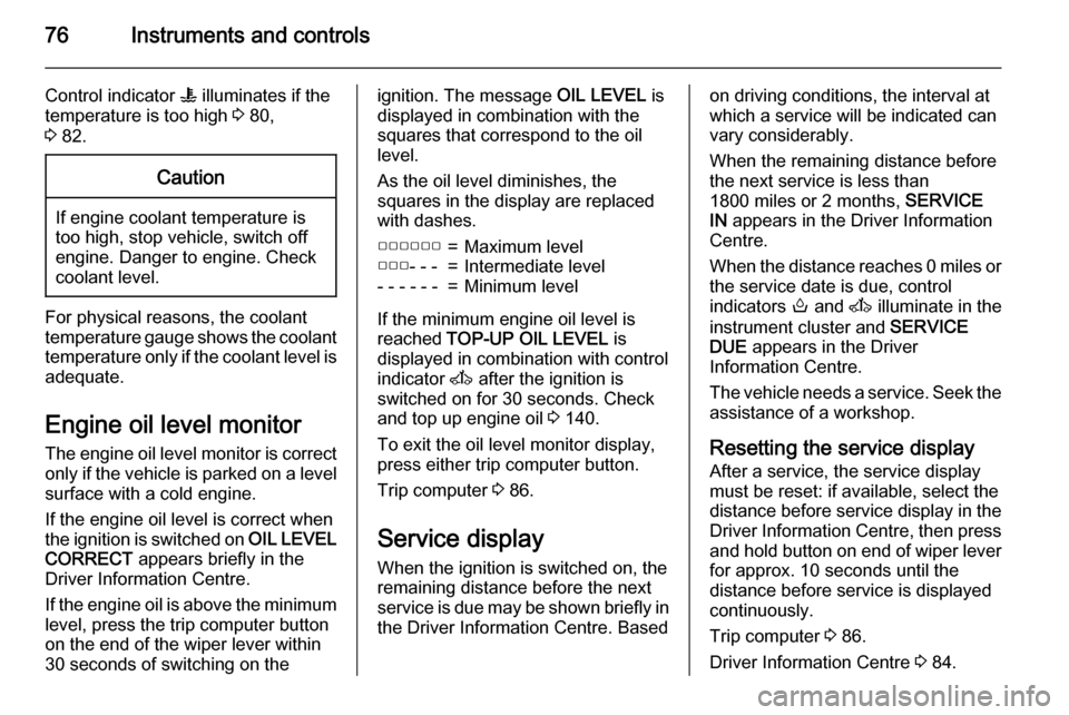 VAUXHALL MOVANO_B 2015.5 Manual PDF 76Instruments and controls
Control indicator W illuminates if the
temperature is too high 3 80,
3 82.Caution
If engine coolant temperature is
too high, stop vehicle, switch off
engine. Danger to eng VAUXHALL MOVANO_B 2015.5 Manual PDF 76Instruments and controls
Control indicator W illuminates if the
temperature is too high 3 80,
3 82.Caution
If engine coolant temperature is
too high, stop vehicle, switch off
engine. Danger to eng