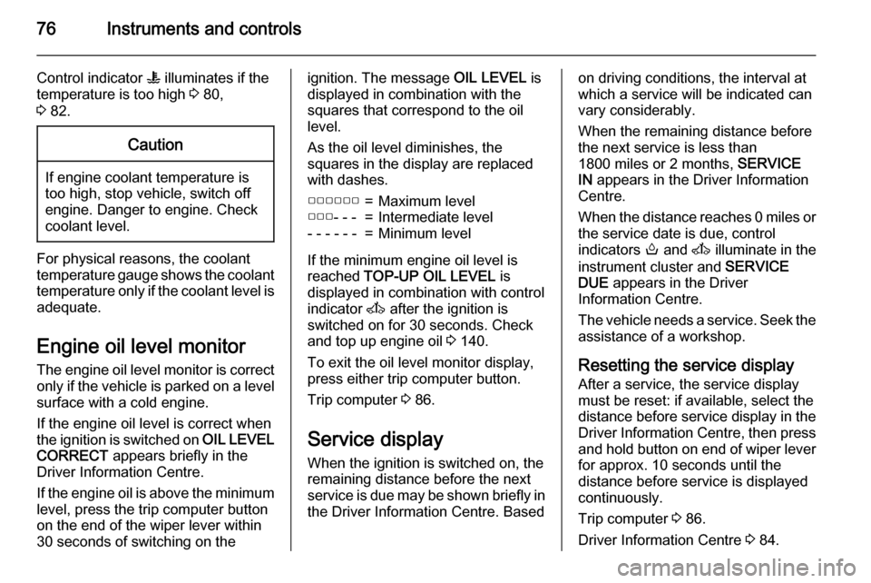 VAUXHALL MOVANO_B 2015.5  Owners Manual 76Instruments and controls
Control indicator W illuminates if the
temperature is too high  3 80,
3  82.Caution
If engine coolant temperature is
too high, stop vehicle, switch off
engine. Danger to eng