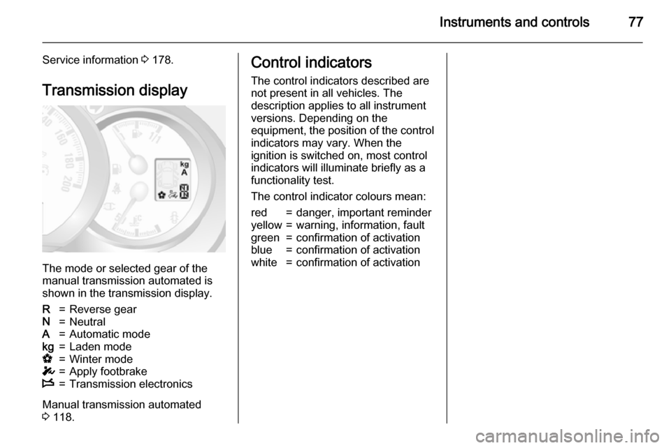VAUXHALL MOVANO_B 2015.5 Manual PDF Instruments and controls77
Service information 3 178.
Transmission display
The mode or selected gear of the
manual transmission automated is shown in the transmission display.
R=Reverse gearN=NeutralA VAUXHALL MOVANO_B 2015.5 Manual PDF Instruments and controls77
Service information 3 178.
Transmission display
The mode or selected gear of the
manual transmission automated is shown in the transmission display.
R=Reverse gearN=NeutralA