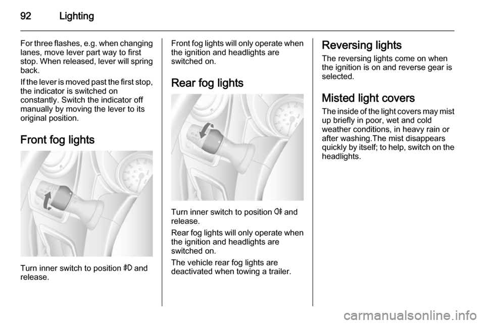 VAUXHALL MOVANO_B 2015.5 Owners Manual 92Lighting
For three flashes, e.g. when changing
lanes, move lever part way to first stop. When released, lever will spring
back.
If the lever is moved past the first stop, the indicator is switched o