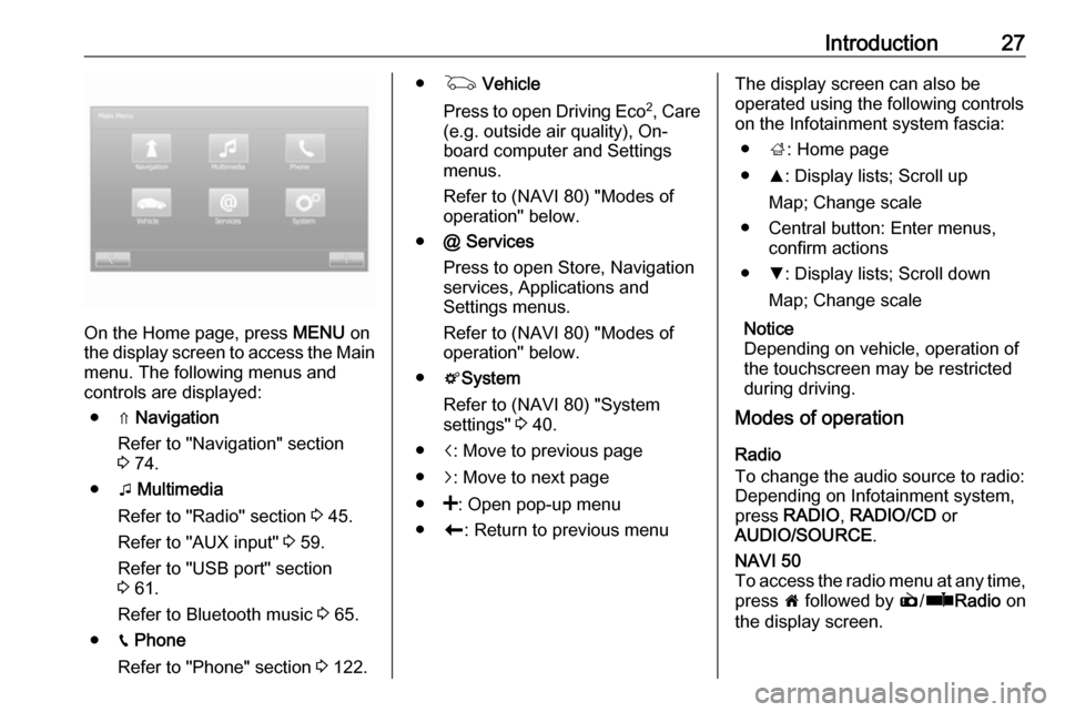 VAUXHALL MOVANO_B 2016 Infotainment system Introduction27
On the Home page, press MENU on
the display screen to access the Main
menu. The following menus and
controls are displayed:
● ⇑ Navigation
Refer to "Navigation" section
3 74.
● VAUXHALL MOVANO_B 2016 Infotainment system Introduction27
On the Home page, press MENU on
the display screen to access the Main
menu. The following menus and
controls are displayed:
● ⇑ Navigation
Refer to "Navigation" section
3 74.
●