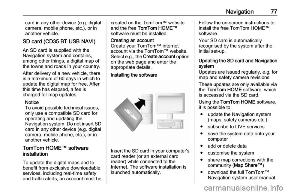 VAUXHALL MOVANO_B 2016 Infotainment system Navigation77card in any other device (e.g. digital
camera, mobile phone, etc.), or in
another vehicle.
SD card (CD35 BT USB NAVI)
An SD card is supplied with the
Navigation system and contains,
among VAUXHALL MOVANO_B 2016 Infotainment system Navigation77card in any other device (e.g. digital
camera, mobile phone, etc.), or in
another vehicle.
SD card (CD35 BT USB NAVI)
An SD card is supplied with the
Navigation system and contains,
among