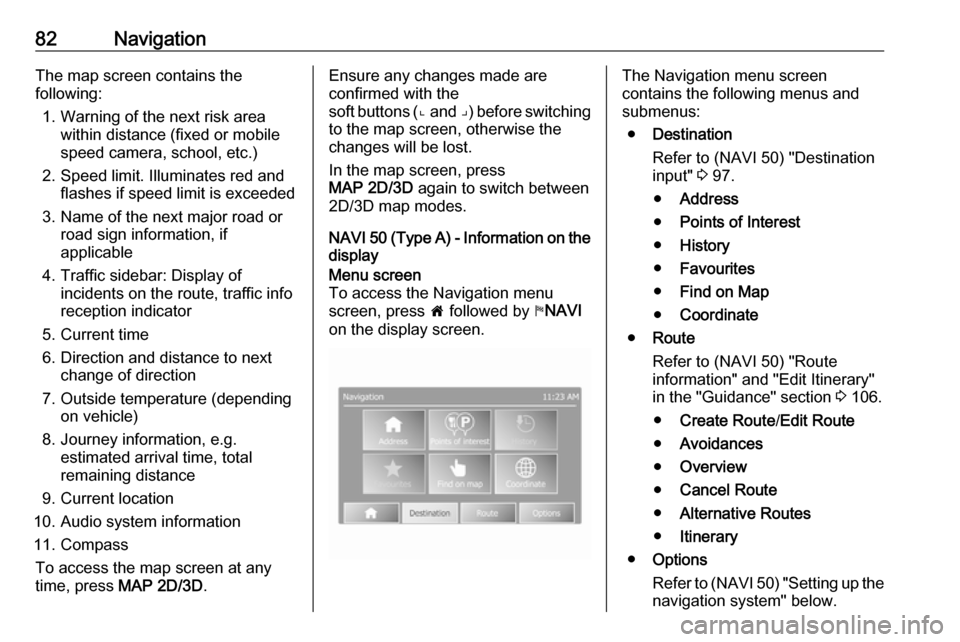 VAUXHALL MOVANO_B 2016 Infotainment system 82NavigationThe map screen contains the
following:
1. Warning of the next risk area within distance (fixed or mobile
speed camera, school, etc.)
2. Speed limit. Illuminates red and flashes if speed li VAUXHALL MOVANO_B 2016 Infotainment system 82NavigationThe map screen contains the
following:
1. Warning of the next risk area within distance (fixed or mobile
speed camera, school, etc.)
2. Speed limit. Illuminates red and flashes if speed li
